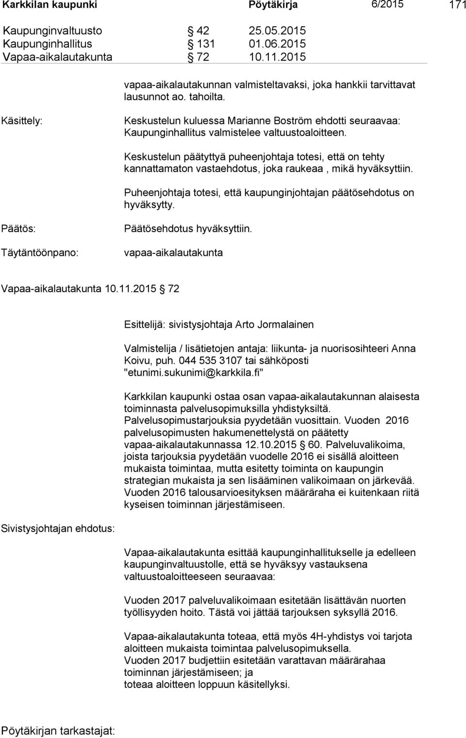 Käsittely: Keskustelun kuluessa Marianne Boström ehdotti seuraavaa: Kaupunginhallitus valmistelee valtuustoaloitteen.