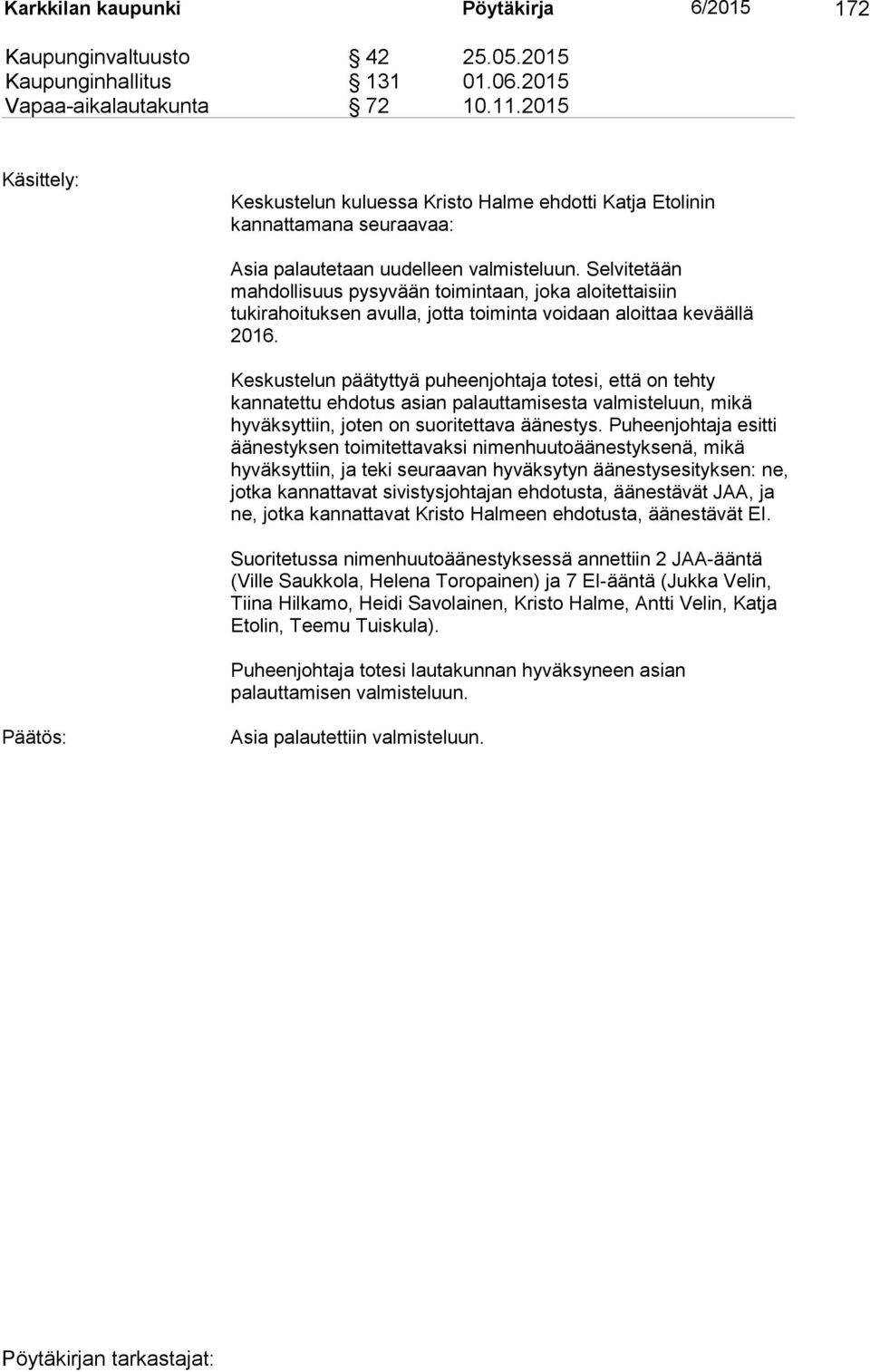 Selvitetään mahdollisuus pysyvään toimintaan, joka aloitettaisiin tukirahoituksen avulla, jotta toiminta voidaan aloittaa keväällä 2016.