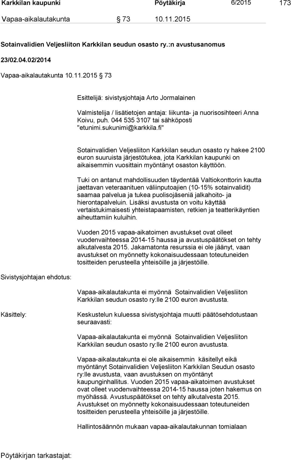 2015 73 Esittelijä: sivistysjohtaja Arto Jormalainen Valmistelija / lisätietojen antaja: liikunta- ja nuorisosihteeri Anna Koivu, puh. 044 535 3107 tai sähköposti "etunimi.sukunimi@karkkila.