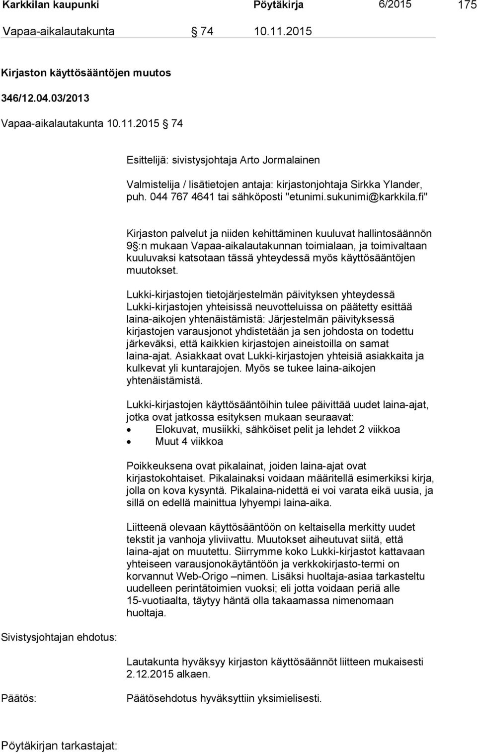 fi" Sivistysjohtajan ehdotus: Kirjaston palvelut ja niiden kehittäminen kuuluvat hallintosäännön 9 :n mukaan Vapaa-aikalautakunnan toimialaan, ja toimivaltaan kuuluvaksi katsotaan tässä yhteydessä