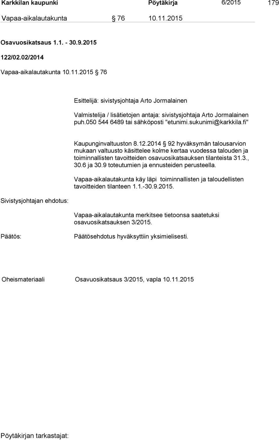 2014 92 hyväksymän talousarvion mukaan valtuusto käsittelee kolme kertaa vuodessa talouden ja toiminnallisten tavoitteiden osavuosikatsauksen tilanteista 31.3., 30.6 ja 30.