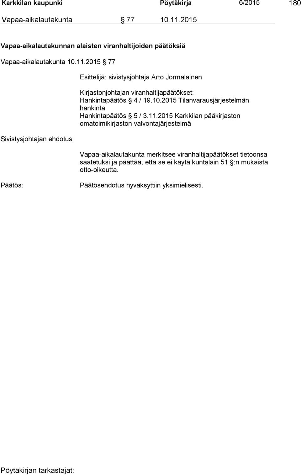 2015 77 Sivistysjohtajan ehdotus: Esittelijä: sivistysjohtaja Arto Jormalainen Kirjastonjohtajan viranhaltijapäätökset: Hankintapäätös 4 / 19.10.