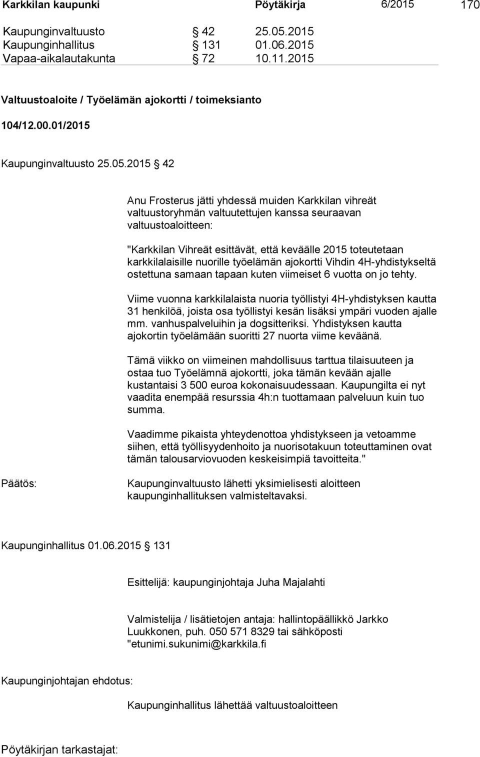 2015 42 Anu Frosterus jätti yhdessä muiden Karkkilan vihreät valtuustoryhmän valtuutettujen kanssa seuraavan valtuustoaloitteen: "Karkkilan Vihreät esittävät, että keväälle 2015 toteutetaan