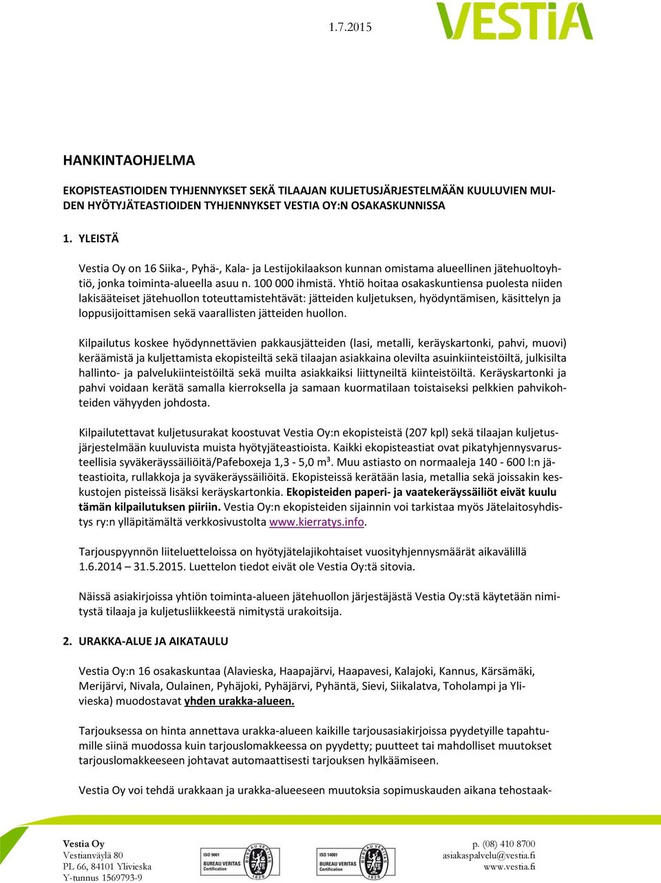 Yhtiö hoitaa osakaskuntiensa puolesta niiden lakisääteiset jätehuollon toteuttamistehtävät: jätteiden kuljetuksen, hyödyntämisen, käsittelyn ja loppusijoittamisen sekä vaarallisten jätteiden huollon.