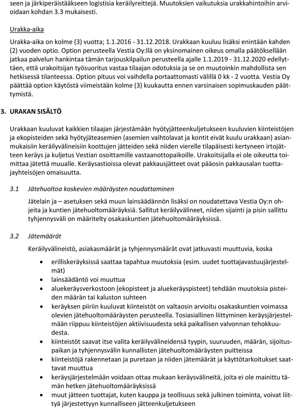 Option perusteella Vestia Oy:llä on yksinomainen oikeus omalla päätöksellään jatkaa palvelun hankintaa tämän tarjouskilpailun perusteella ajalle 1.1.2019 31.12.