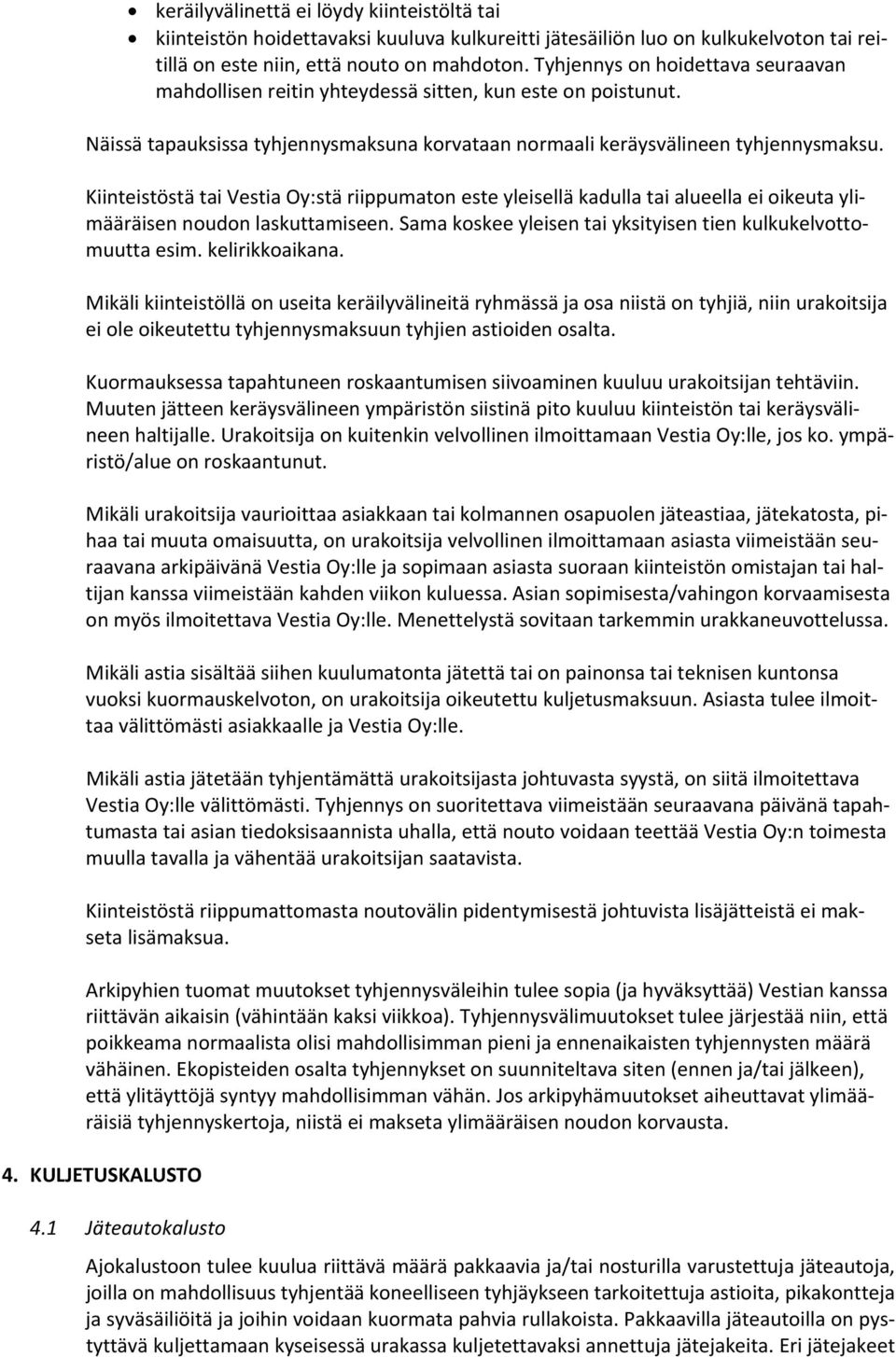 Kiinteistöstä tai Vestia Oy:stä riippumaton este yleisellä kadulla tai alueella ei oikeuta ylimääräisen noudon laskuttamiseen. Sama koskee yleisen tai yksityisen tien kulkukelvottomuutta esim.