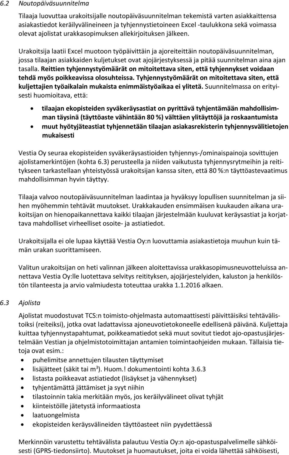 Urakoitsija laatii Excel muotoon työpäivittäin ja ajoreiteittäin noutopäiväsuunnitelman, jossa tilaajan asiakkaiden kuljetukset ovat ajojärjestyksessä ja pitää suunnitelman aina ajan tasalla.