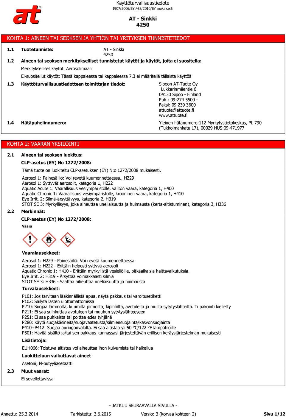 7.3 ei määritellä tällaista käyttöä 1.3 1.4 Käyttöturvallisuustiedotteen toimittajan tiedot: Hätäpuhelinnumero: Sipoon AT-Tuote Oy Lukkarinmäentie 6 04130 Sipoo - Finland Puh.