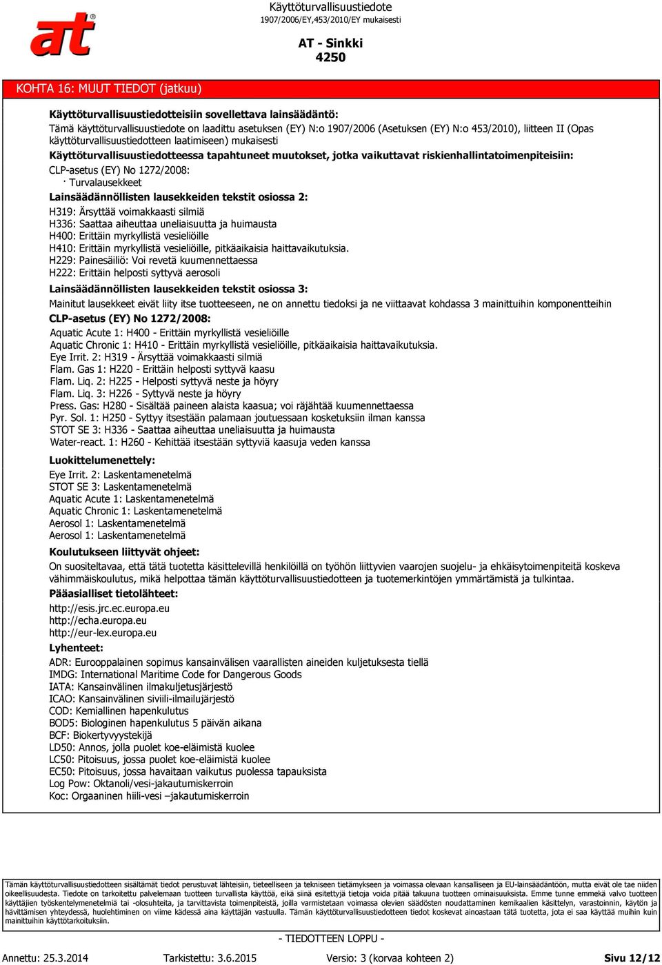 1272/2008: Turvalausekkeet Lainsäädännöllisten lausekkeiden tekstit osiossa 2: H319: Ärsyttää voimakkaasti silmiä H336: Saattaa aiheuttaa uneliaisuutta ja huimausta H400: Erittäin myrkyllistä