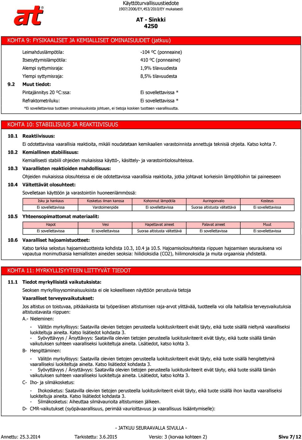 tilavuudesta 8,5% tilavuudesta * * * tuotteen ominaisuuksista johtuen, ei tietoja koskien tuotteen vaarallisuutta. KOHTA 10: STABIILISUUS JA REAKTIIVISUUS 10.1 10.