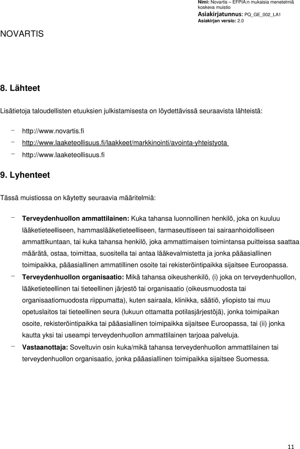 Lyhenteet Tässä muistiossa on käytetty seuraavia määritelmiä: Terveydenhuollon ammattilainen: Kuka tahansa luonnollinen henkilö, joka on kuuluu lääketieteelliseen, hammaslääketieteelliseen,