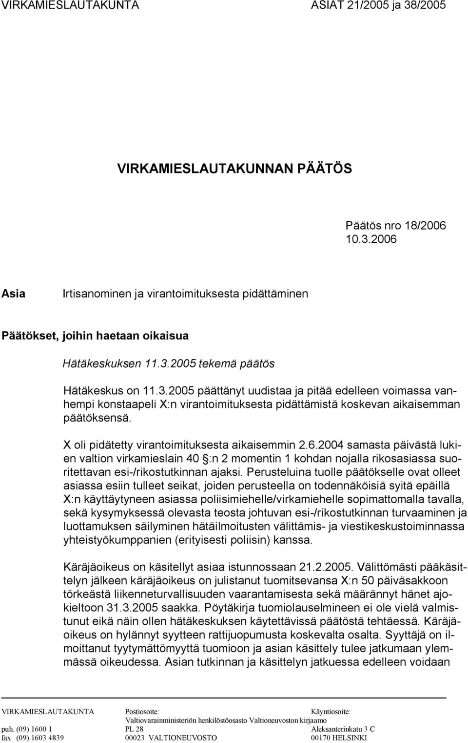 X oli pidätetty virantoimituksesta aikaisemmin 2.6.2004 samasta päivästä lukien valtion virkamieslain 40 :n 2 momentin 1 kohdan nojalla rikosasiassa suoritettavan esi-/rikostutkinnan ajaksi.