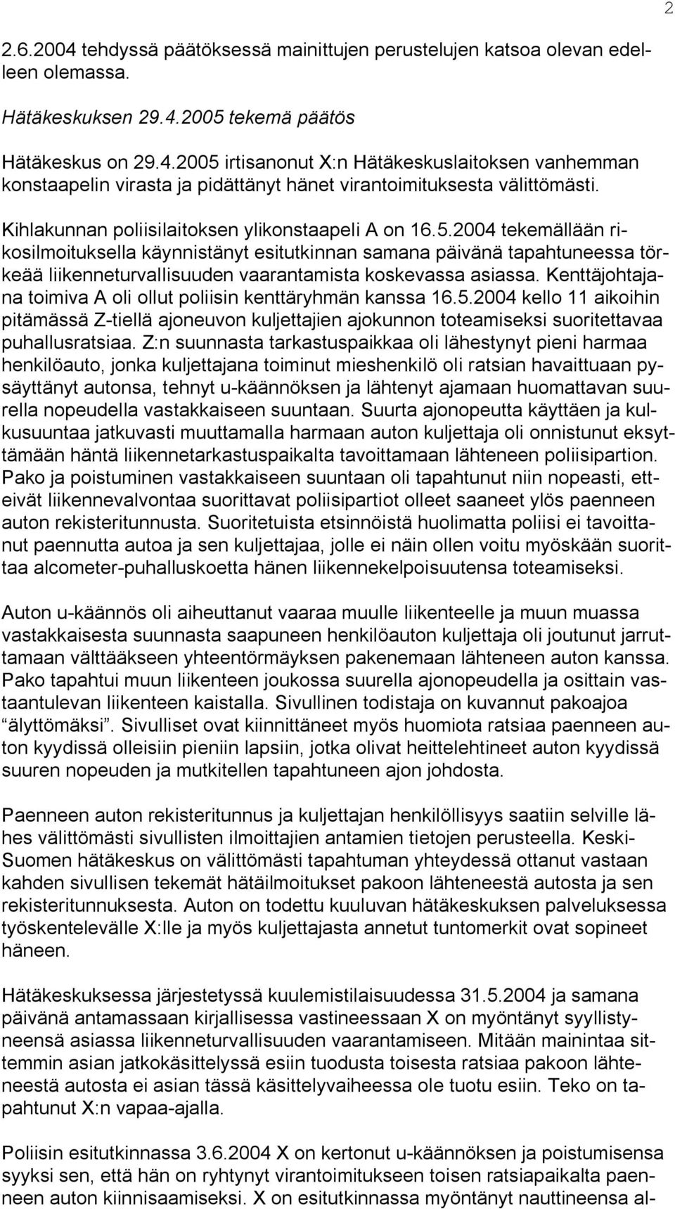 2004 tekemällään rikosilmoituksella käynnistänyt esitutkinnan samana päivänä tapahtuneessa törkeää liikenneturvallisuuden vaarantamista koskevassa asiassa.