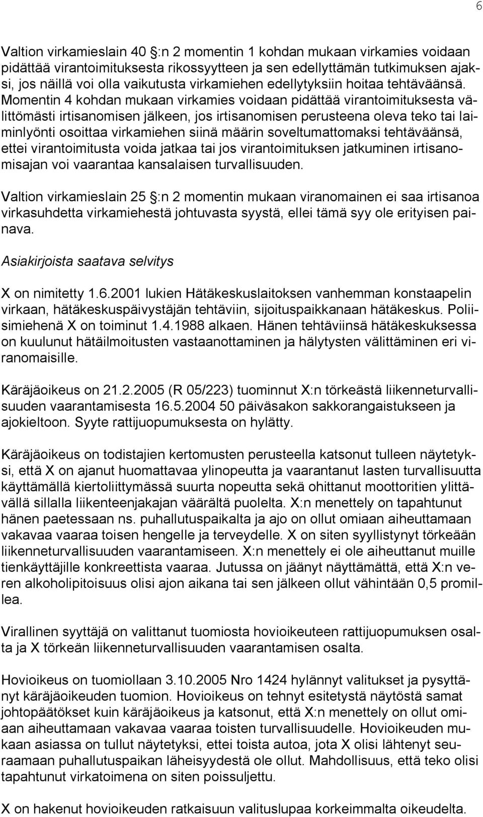 Momentin 4 kohdan mukaan virkamies voidaan pidättää virantoimituksesta välittömästi irtisanomisen jälkeen, jos irtisanomisen perusteena oleva teko tai laiminlyönti osoittaa virkamiehen siinä määrin