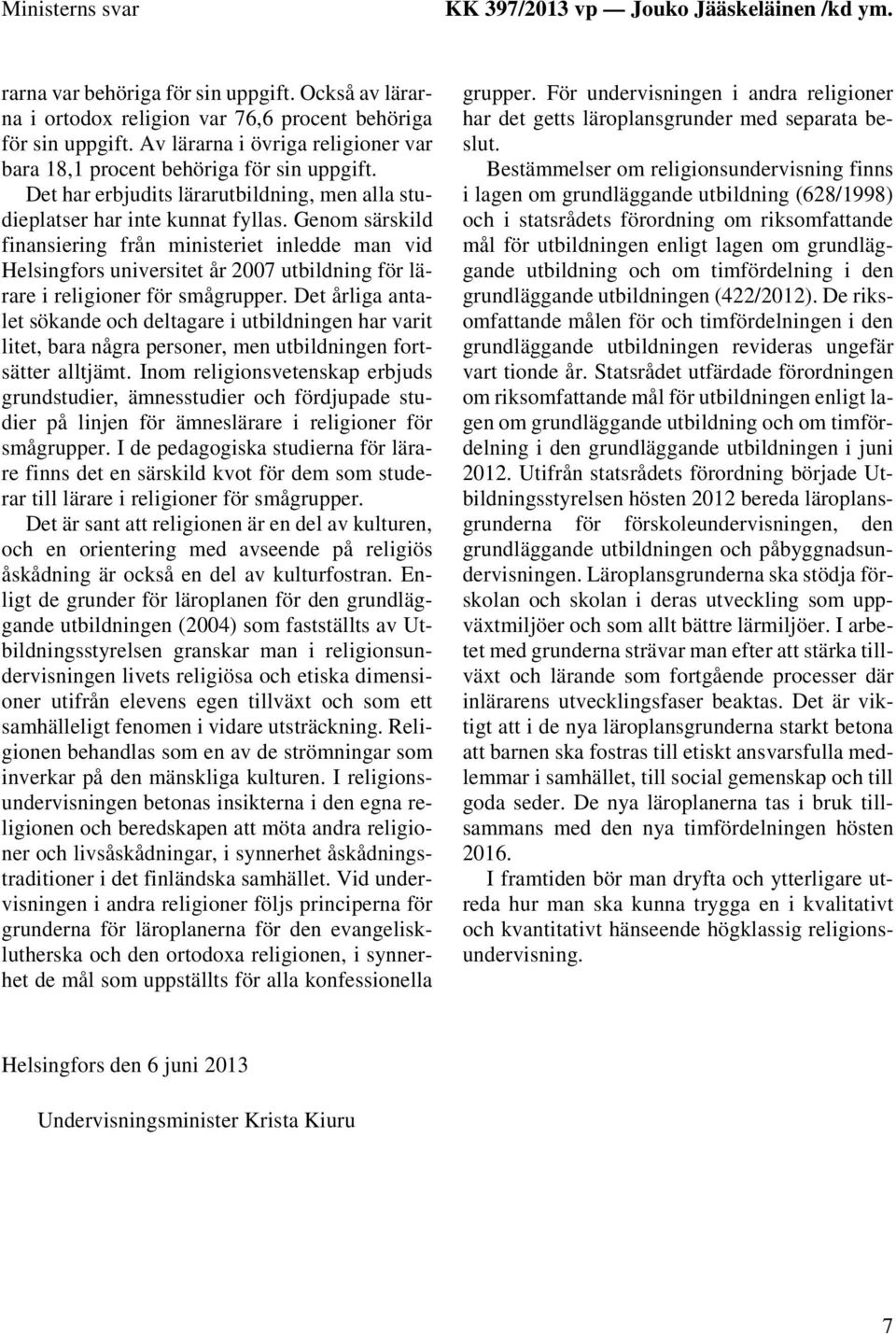 Genom särskild finansiering från ministeriet inledde man vid Helsingfors universitet år 2007 utbildning för lärare i religioner för smågrupper.