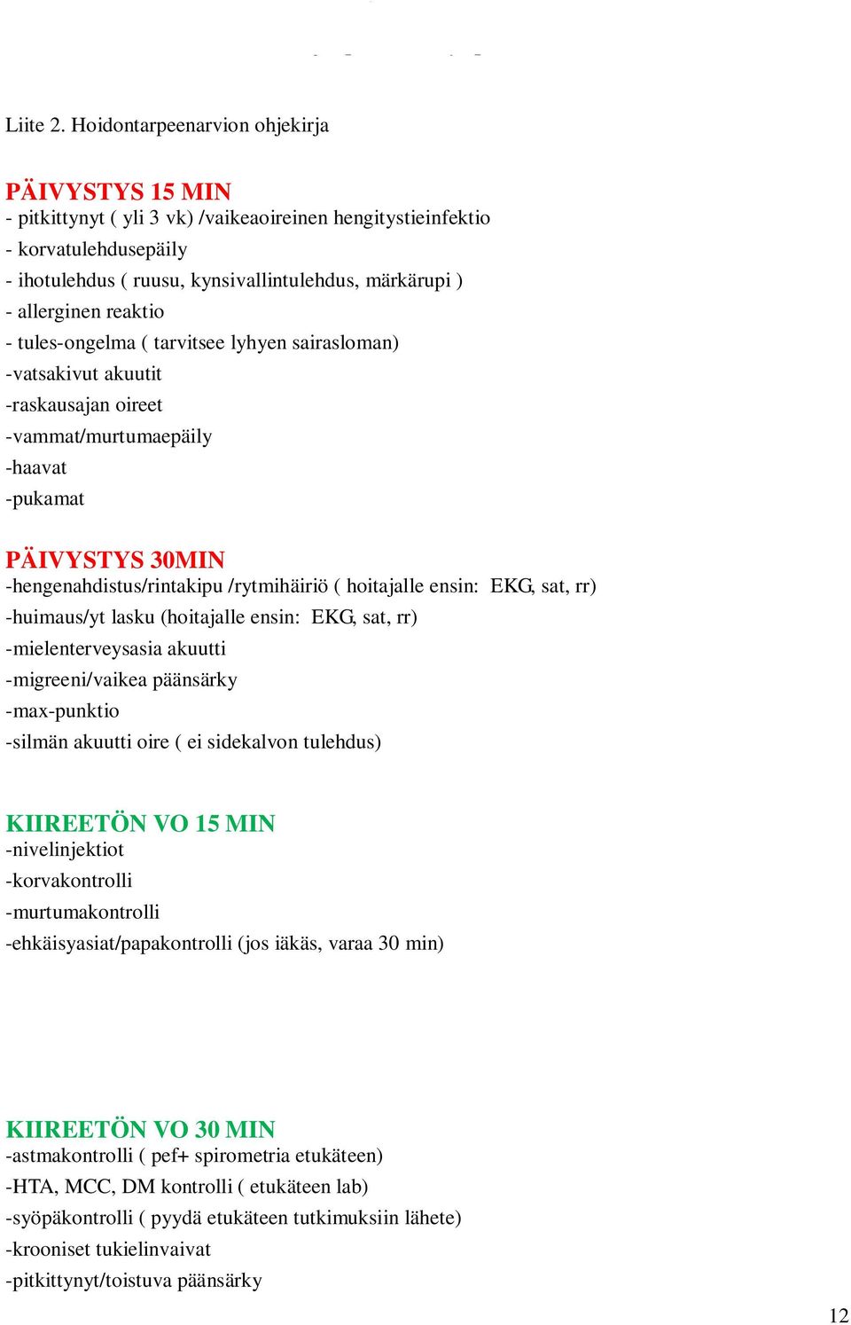 reaktio - tules-ongelma ( tarvitsee lyhyen sairasloman) -vatsakivut akuutit -raskausajan oireet -vammat/murtumaepäily -haavat -pukamat PÄIVYSTYS 30MIN -hengenahdistus/rintakipu /rytmihäiriö (