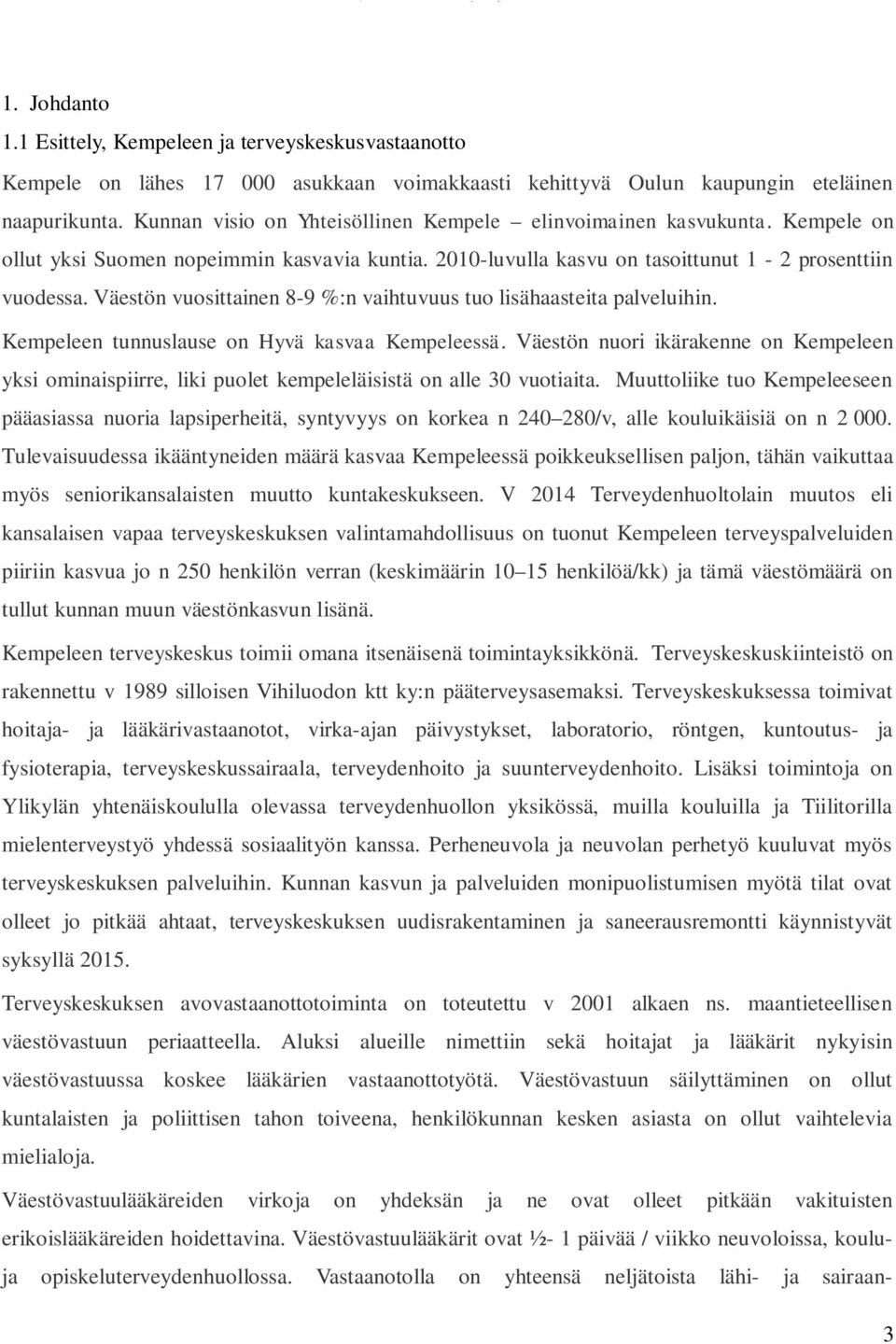 Väestön vuosittainen 8-9 %:n vaihtuvuus tuo lisähaasteita palveluihin. Kempeleen tunnuslause on Hyvä kasvaa Kempeleessä.