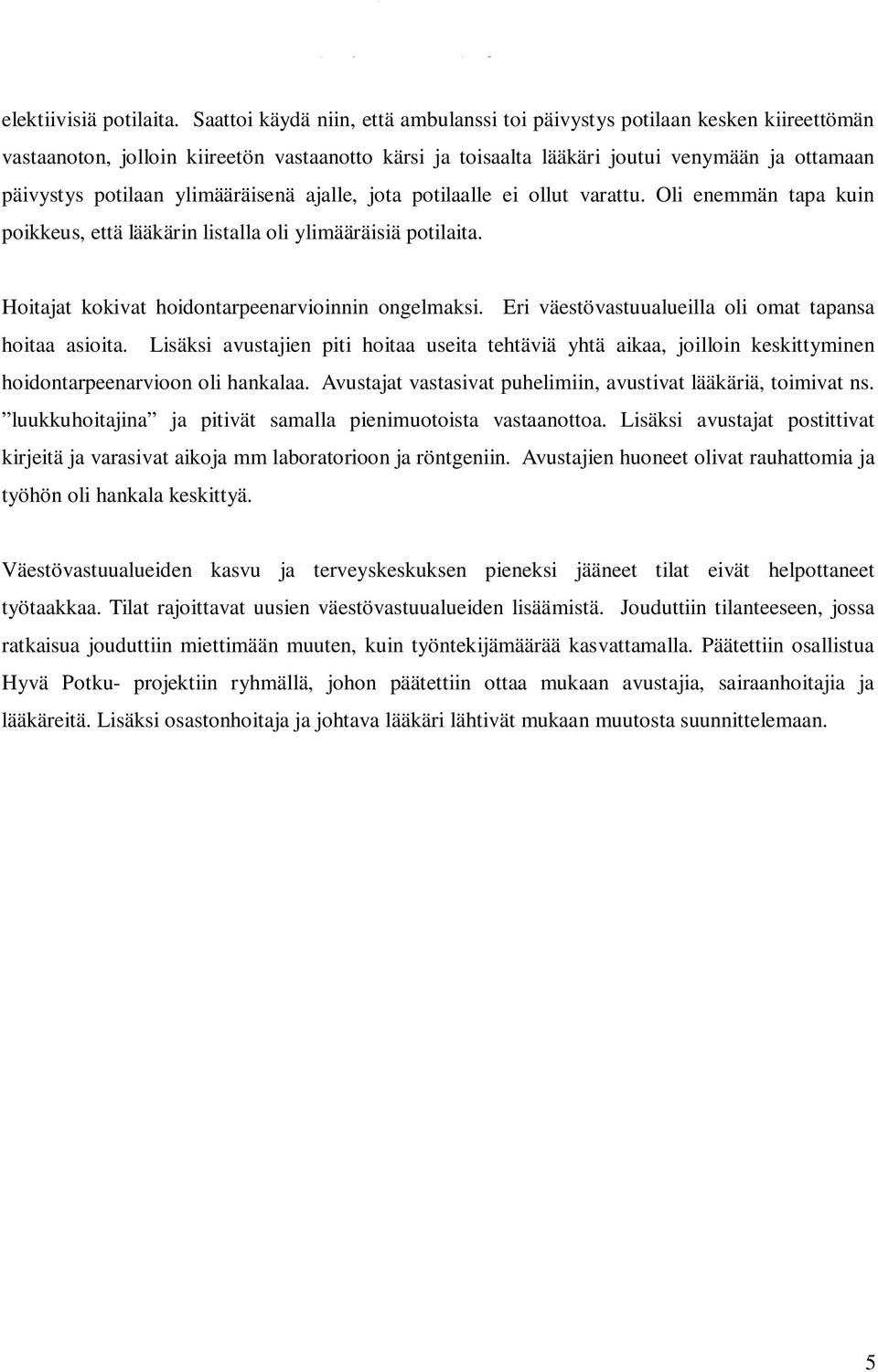 ylimääräisenä ajalle, jota potilaalle ei ollut varattu. Oli enemmän tapa kuin poikkeus, että lääkärin listalla oli ylimääräisiä potilaita. Hoitajat kokivat hoidontarpeenarvioinnin ongelmaksi.