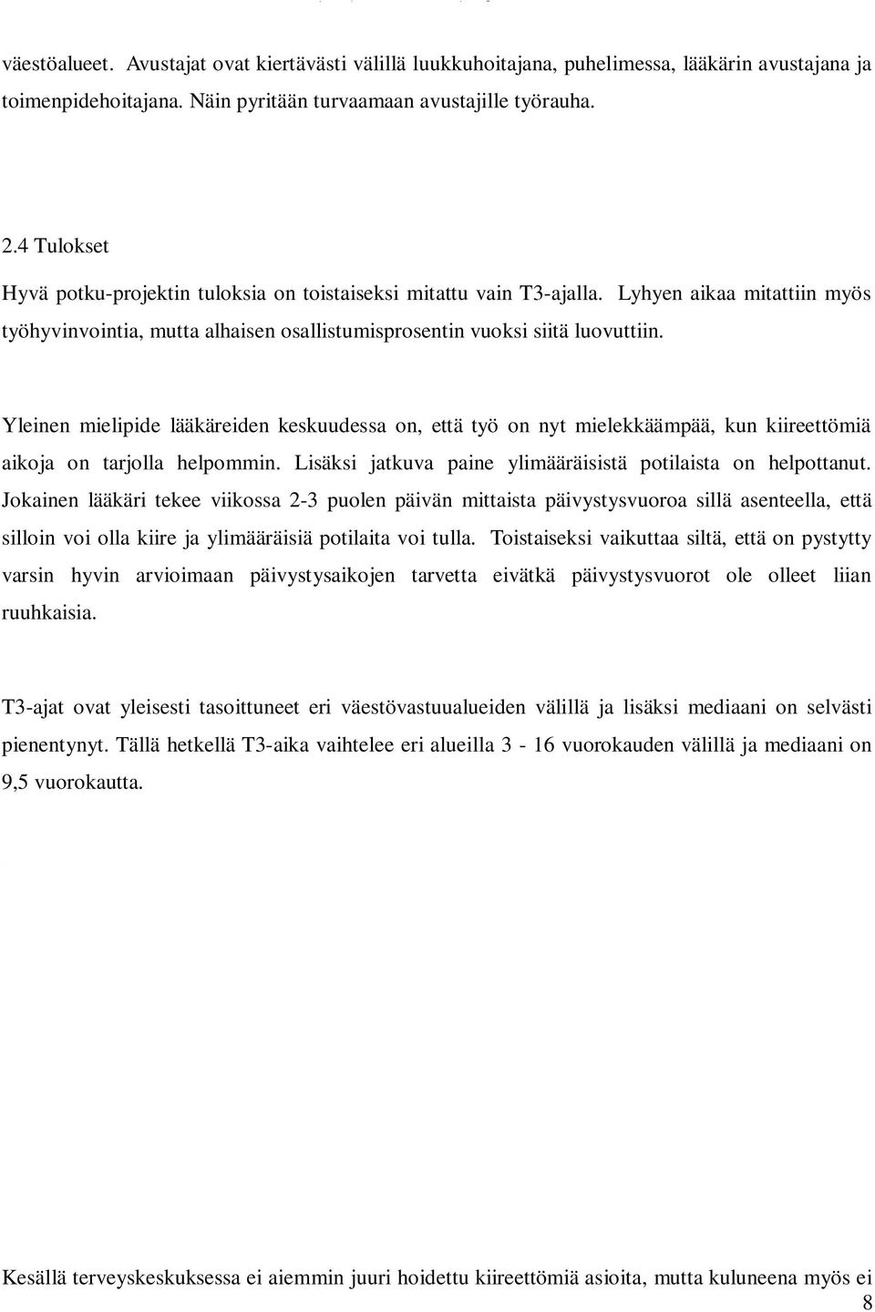Yleinen mielipide lääkäreiden keskuudessa on, että työ on nyt mielekkäämpää, kun kiireettömiä aikoja on tarjolla helpommin. Lisäksi jatkuva paine ylimääräisistä potilaista on helpottanut.