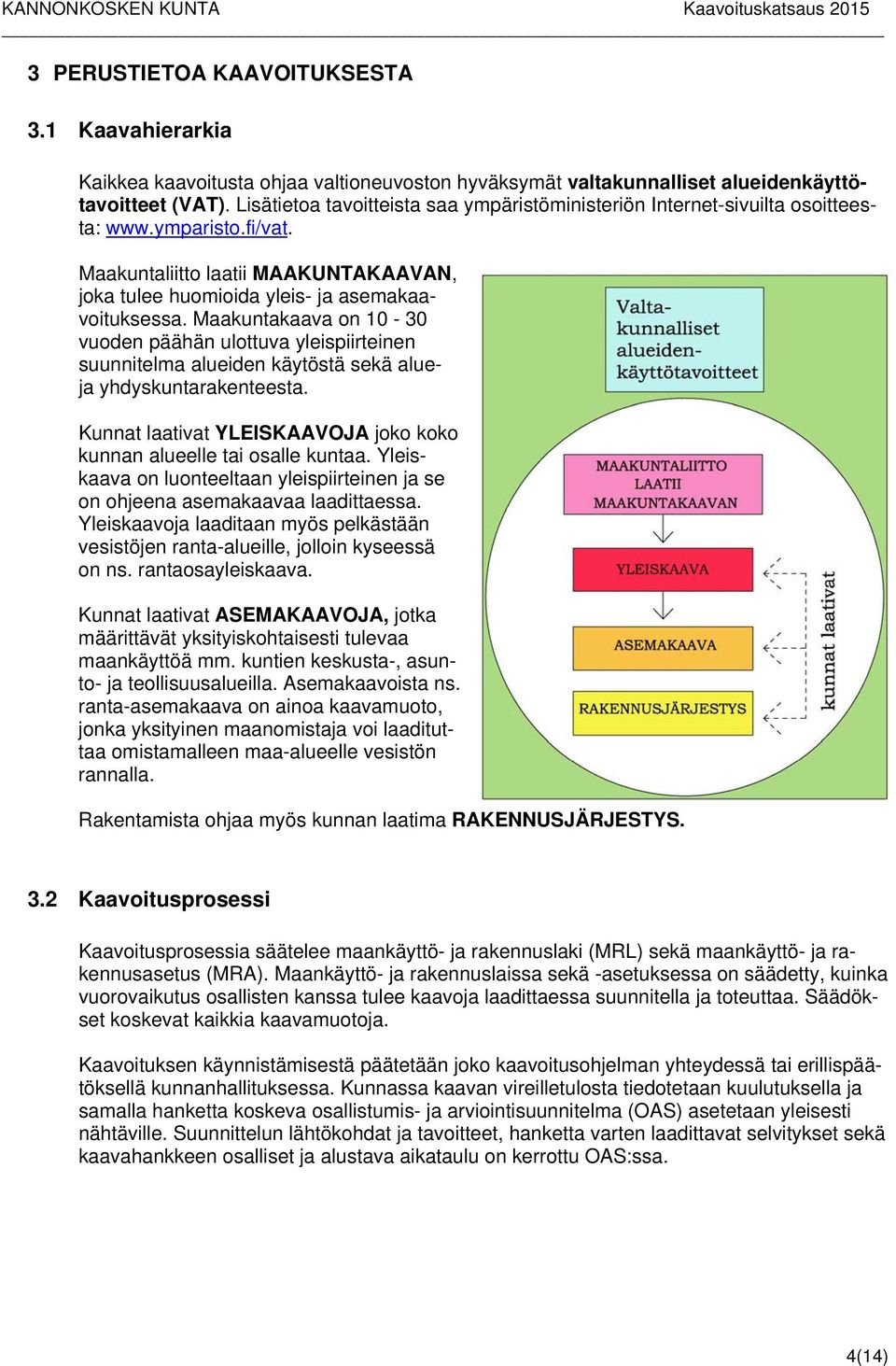 Maakuntakaava on 10-30 vuoden päähän ulottuva yleispiirteinen suunnitelma alueiden käytöstä sekä alueja yhdyskuntarakenteesta. Kunnat laativat YLEISKAAVOJA joko koko kunnan alueelle tai osalle kuntaa.