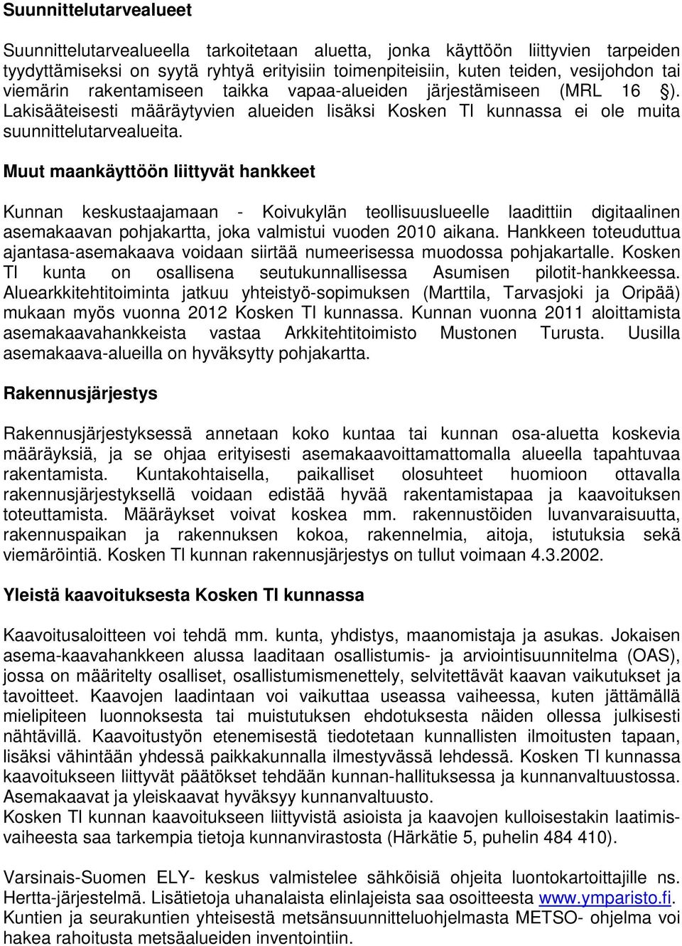Muut maankäyttöön liittyvät hankkeet Kunnan keskustaajamaan - Koivukylän teollisuuslueelle laadittiin digitaalinen asemakaavan pohjakartta, joka valmistui vuoden 2010 aikana.