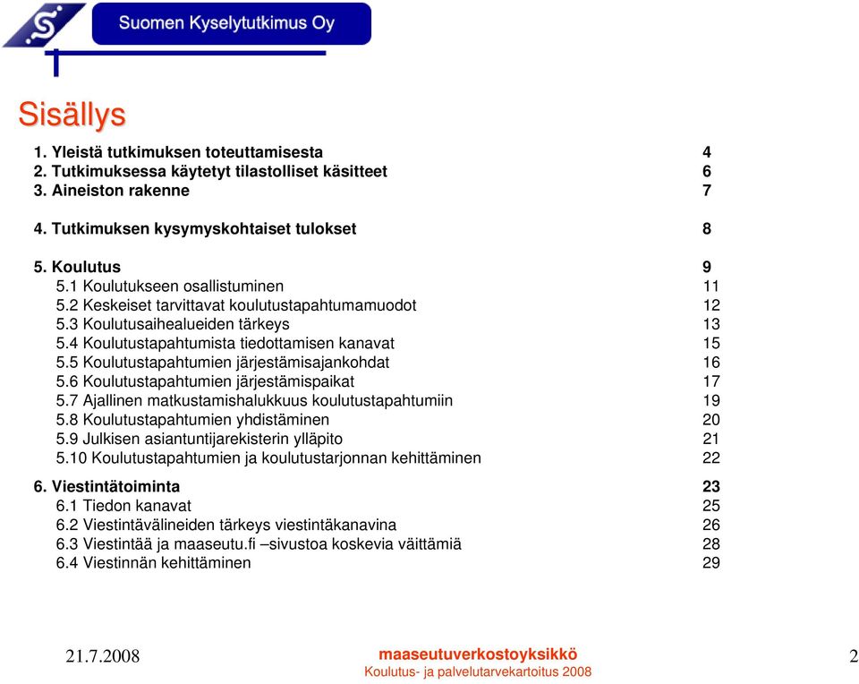 5 Koulutustapahtumien järjestämisajankohdat 16 5.6 Koulutustapahtumien järjestämispaikat 17 5.7 Ajallinen matkustamishalukkuus koulutustapahtumiin 19 5.8 Koulutustapahtumien yhdistäminen 20 5.