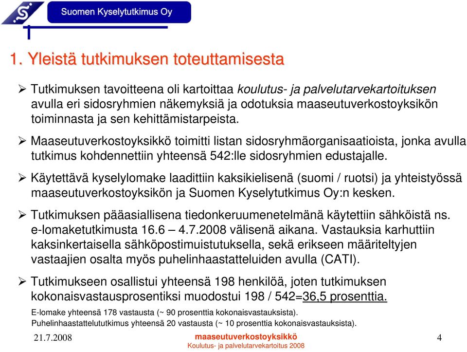 Käytettävä kyselylomake laadittiin kaksikielisenä (suomi / ruotsi) ja yhteistyössä maaseutuverkostoyksikön ja Suomen Kyselytutkimus Oy:n kesken.