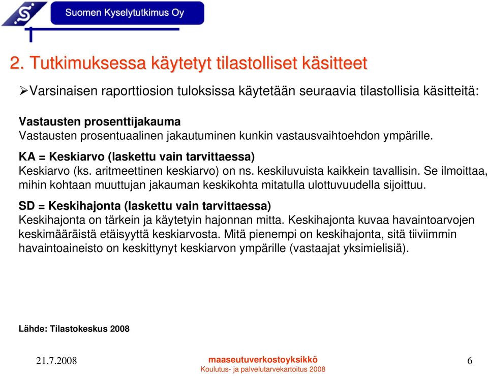 Se ilmoittaa, mihin kohtaan muuttujan jakauman keskikohta mitatulla ulottuvuudella sijoittuu. SD = Keskihajonta (laskettu vain tarvittaessa) Keskihajonta on tärkein ja käytetyin hajonnan mitta.