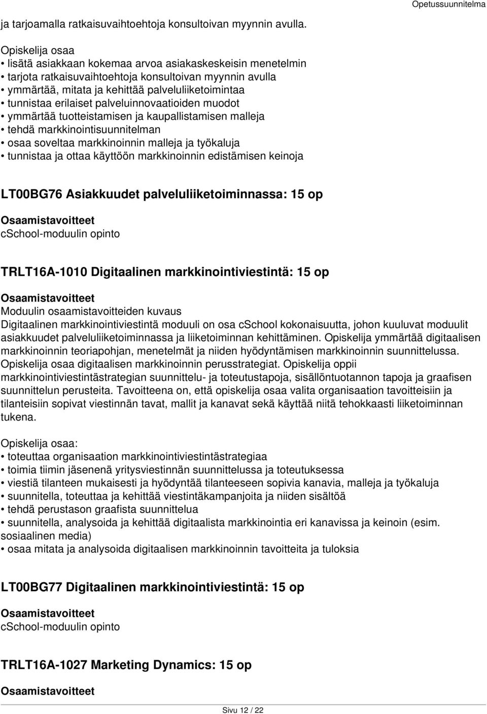 erilaiset palveluinnovaatioiden muodot ymmärtää tuotteistamisen ja kaupallistamisen malleja tehdä markkinointisuunnitelman osaa soveltaa markkinoinnin malleja ja työkaluja tunnistaa ja ottaa käyttöön