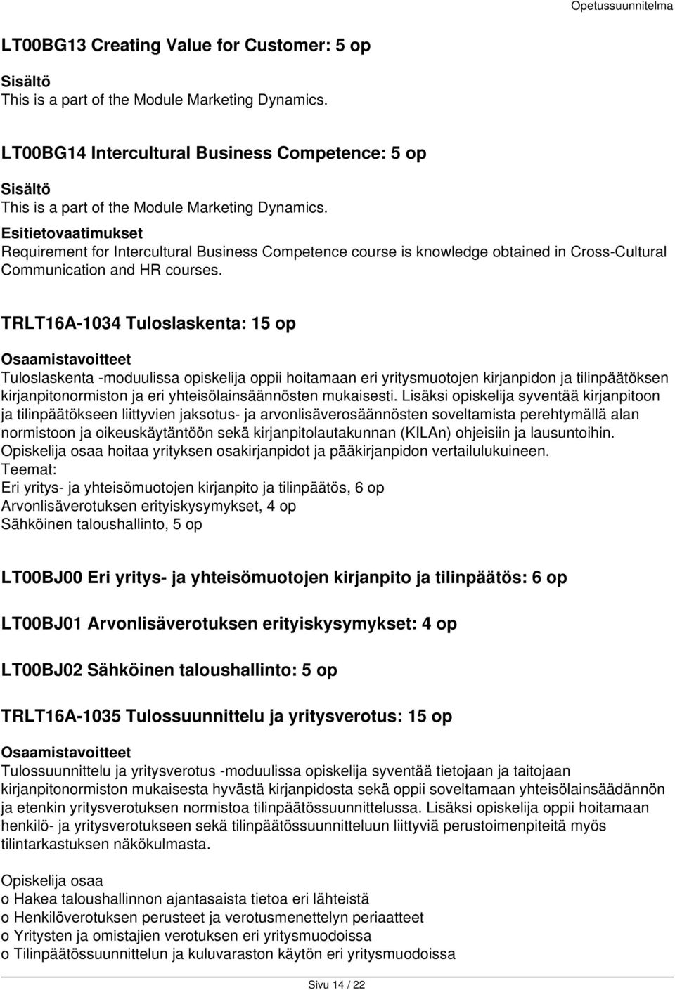 TRLT16A-1034 Tuloslaskenta: 15 op Tuloslaskenta -moduulissa opiskelija oppii hoitamaan eri yritysmuotojen kirjanpidon ja tilinpäätöksen kirjanpitonormiston ja eri yhteisölainsäännösten mukaisesti.