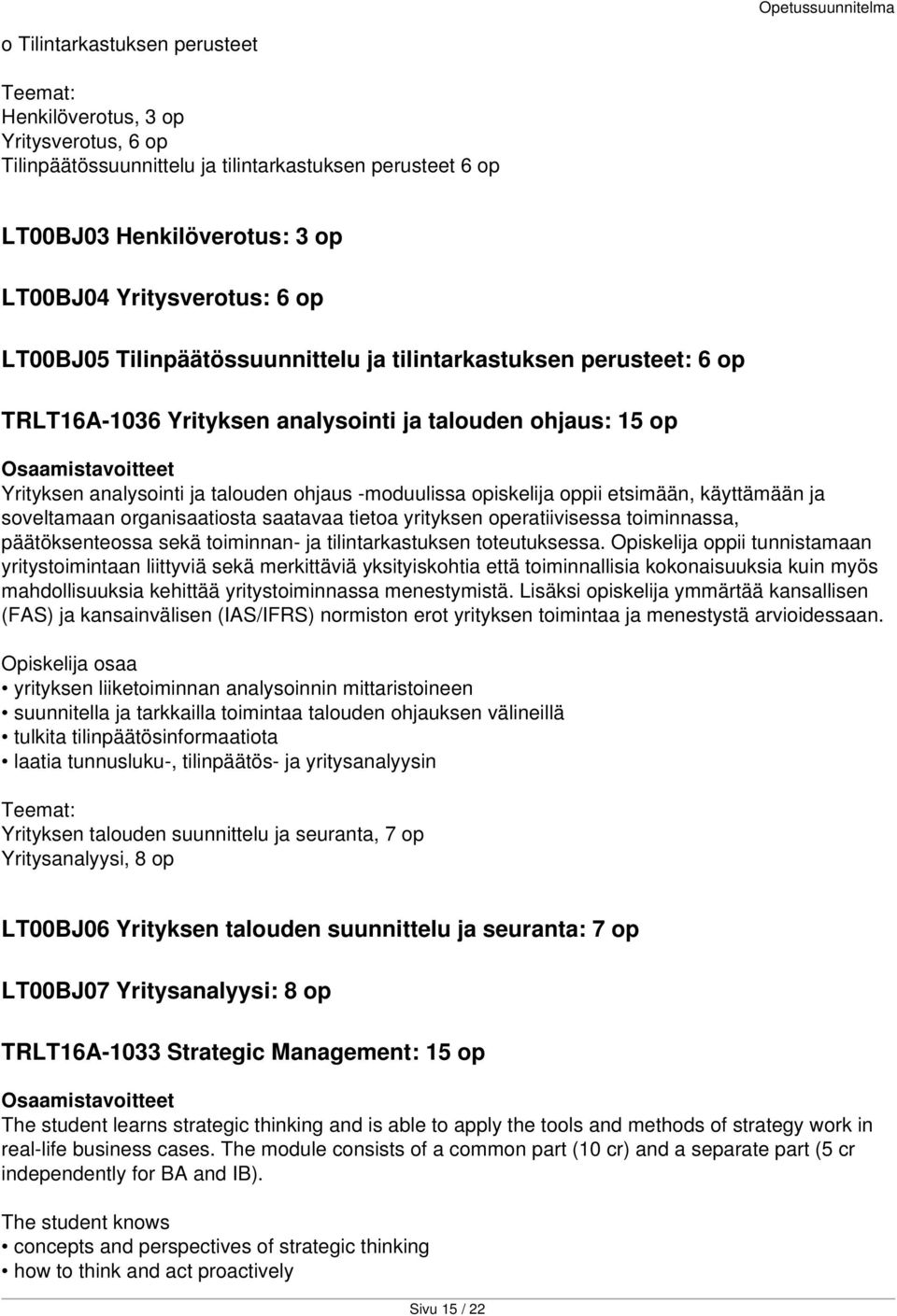 etsimään, käyttämään ja soveltamaan organisaatiosta saatavaa tietoa yrityksen operatiivisessa toiminnassa, päätöksenteossa sekä toiminnan- ja tilintarkastuksen toteutuksessa.