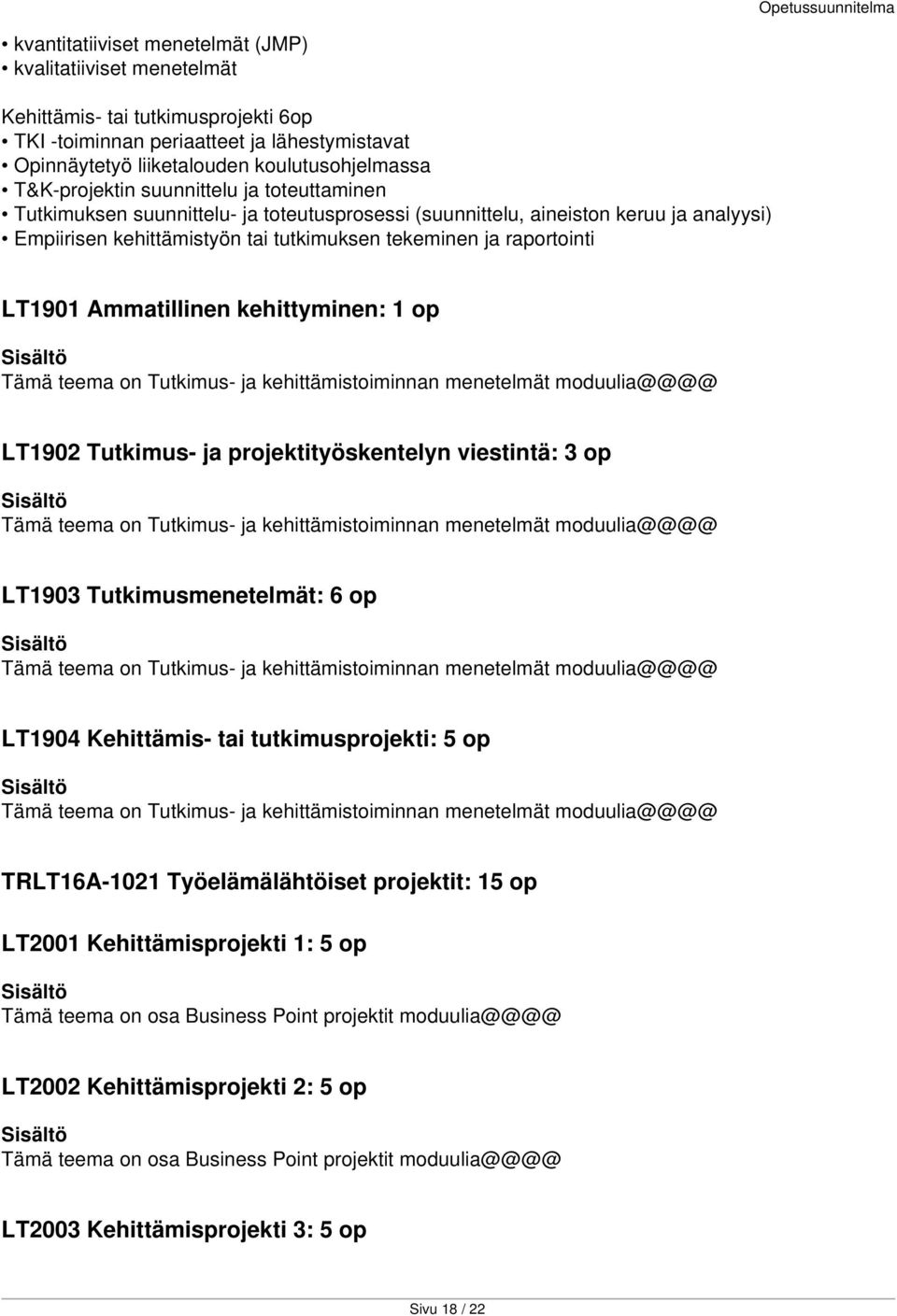 LT1901 Ammatillinen kehittyminen: 1 op Tämä teema on Tutkimus- ja kehittämistoiminnan menetelmät moduulia@@@@ LT1902 Tutkimus- ja projektityöskentelyn viestintä: 3 op Tämä teema on Tutkimus- ja