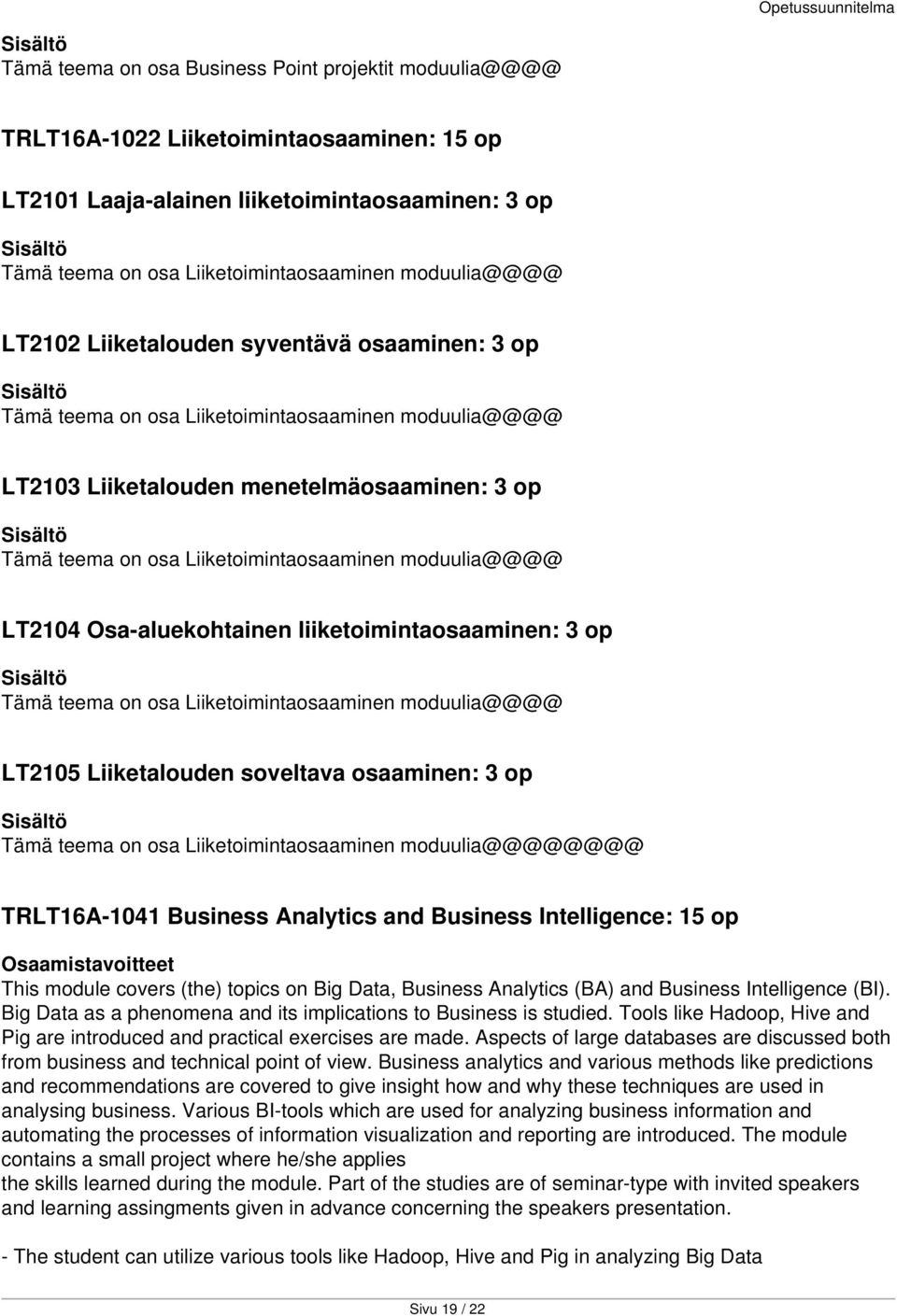 Liiketoimintaosaaminen moduulia@@@@ LT2104 Osa-aluekohtainen liiketoimintaosaaminen: 3 op Tämä teema on osa Liiketoimintaosaaminen moduulia@@@@ LT2105 Liiketalouden soveltava osaaminen: 3 op Tämä
