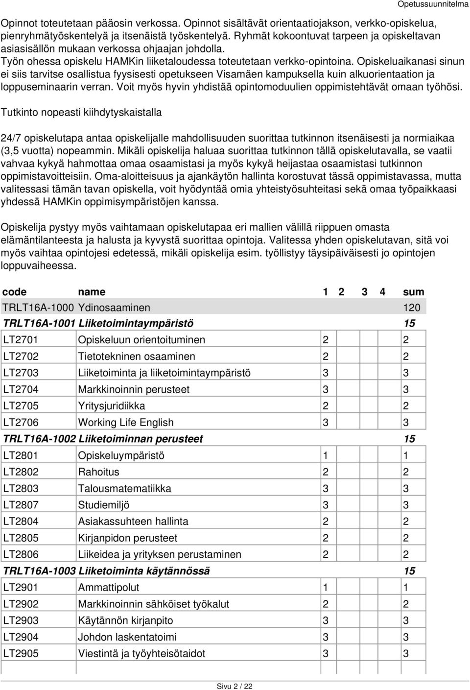 Opiskeluaikanasi sinun ei siis tarvitse osallistua fyysisesti opetukseen Visamäen kampuksella kuin alkuorientaation ja loppuseminaarin verran.