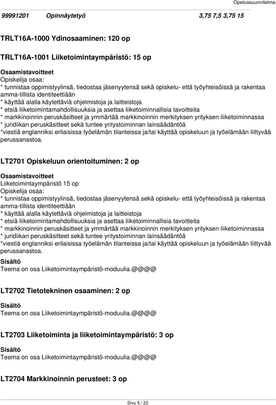 liiketoiminnallisia tavoitteita * markkinoinnin peruskäsitteet ja ymmärtää markkinoinnin merkityksen yrityksen liiketoiminnassa * juridiikan peruskäsitteet sekä tuntee yritystoiminnan lainsäädäntöä