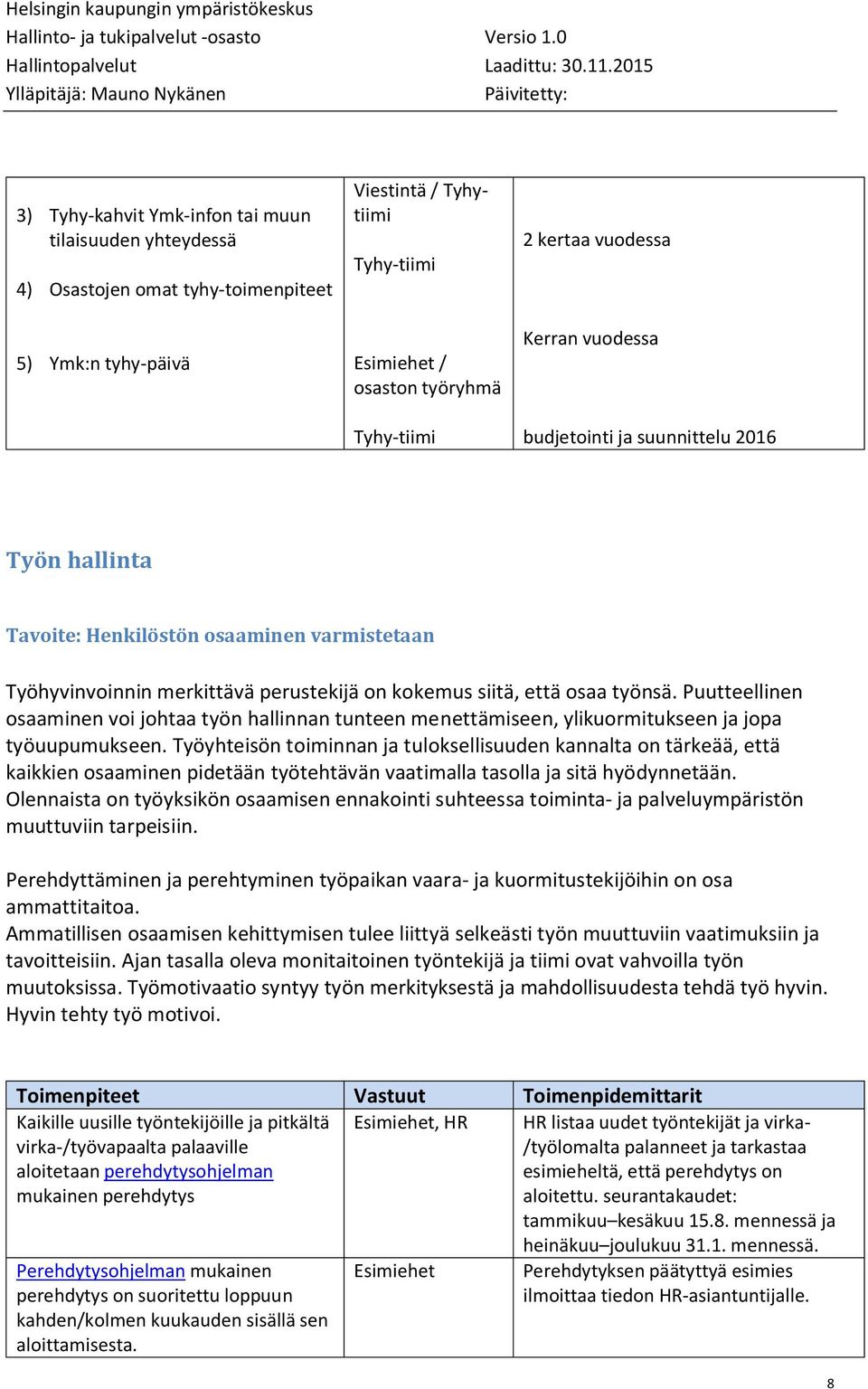 Työn hallinta Tavoite: Henkilöstön osaaminen varmistetaan Työhyvinvoinnin merkittävä perustekijä on kokemus siitä, että osaa työnsä.