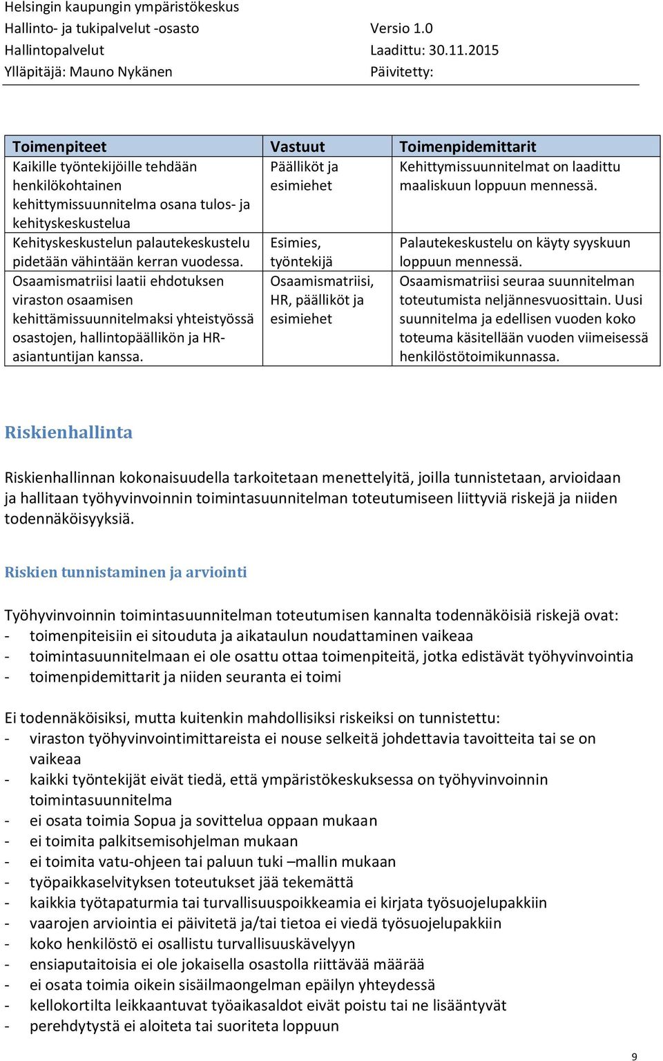 vähintään kerran vuodessa. Osaamismatriisi laatii ehdotuksen viraston osaamisen kehittämissuunnitelmaksi yhteistyössä osastojen, hallintopäällikön ja HRasiantuntijan kanssa.