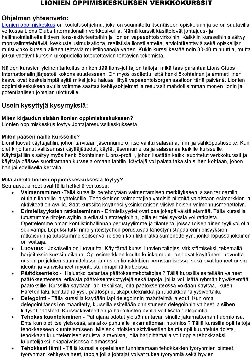 Kaikkiin kursseihin sisältyy monivalintatehtäviä, keskustelusimulaatioita, realistisia lionstilanteita, arviointitehtäviä sekä opiskelijan muistivihko kurssin aikana tehtäviä muistiinpanoja varten.