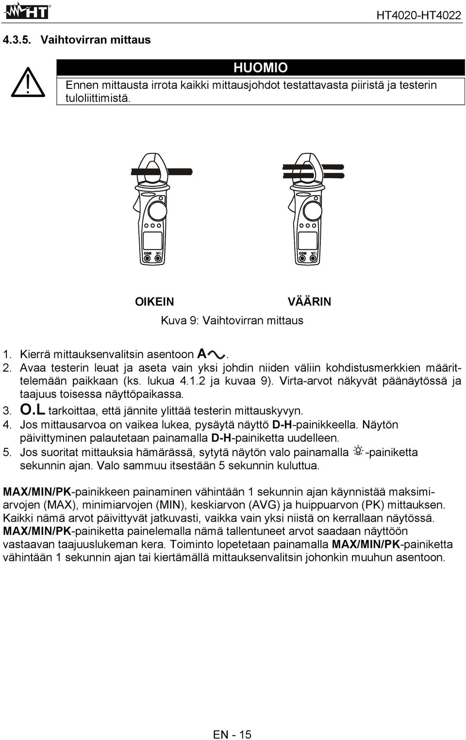 Virta-arvot näkyvät päänäytössä ja taajuus toisessa näyttöpaikassa. 3. O.L tarkoittaa, että jännite ylittää testerin mittauskyvyn. 4. Jos mittausarvoa on vaikea lukea, pysäytä näyttö D-H-painikkeella.