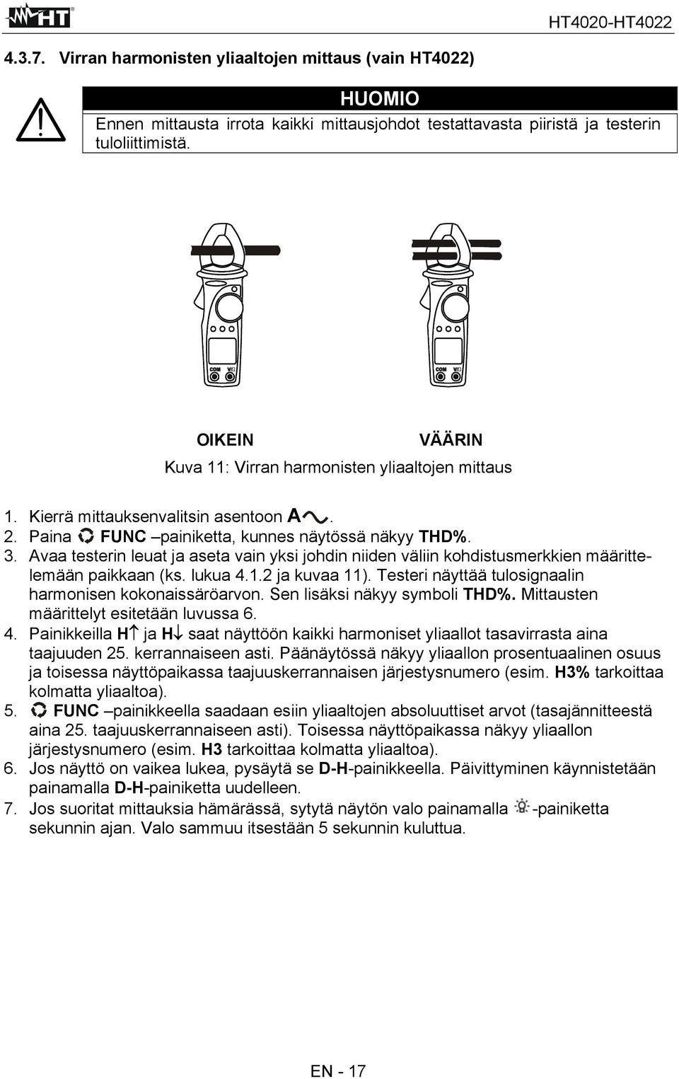 Avaa testerin leuat ja aseta vain yksi johdin niiden väliin kohdistusmerkkien määrittelemään paikkaan (ks. lukua 4.1.2 ja kuvaa 11). Testeri näyttää tulosignaalin harmonisen kokonaissäröarvon.