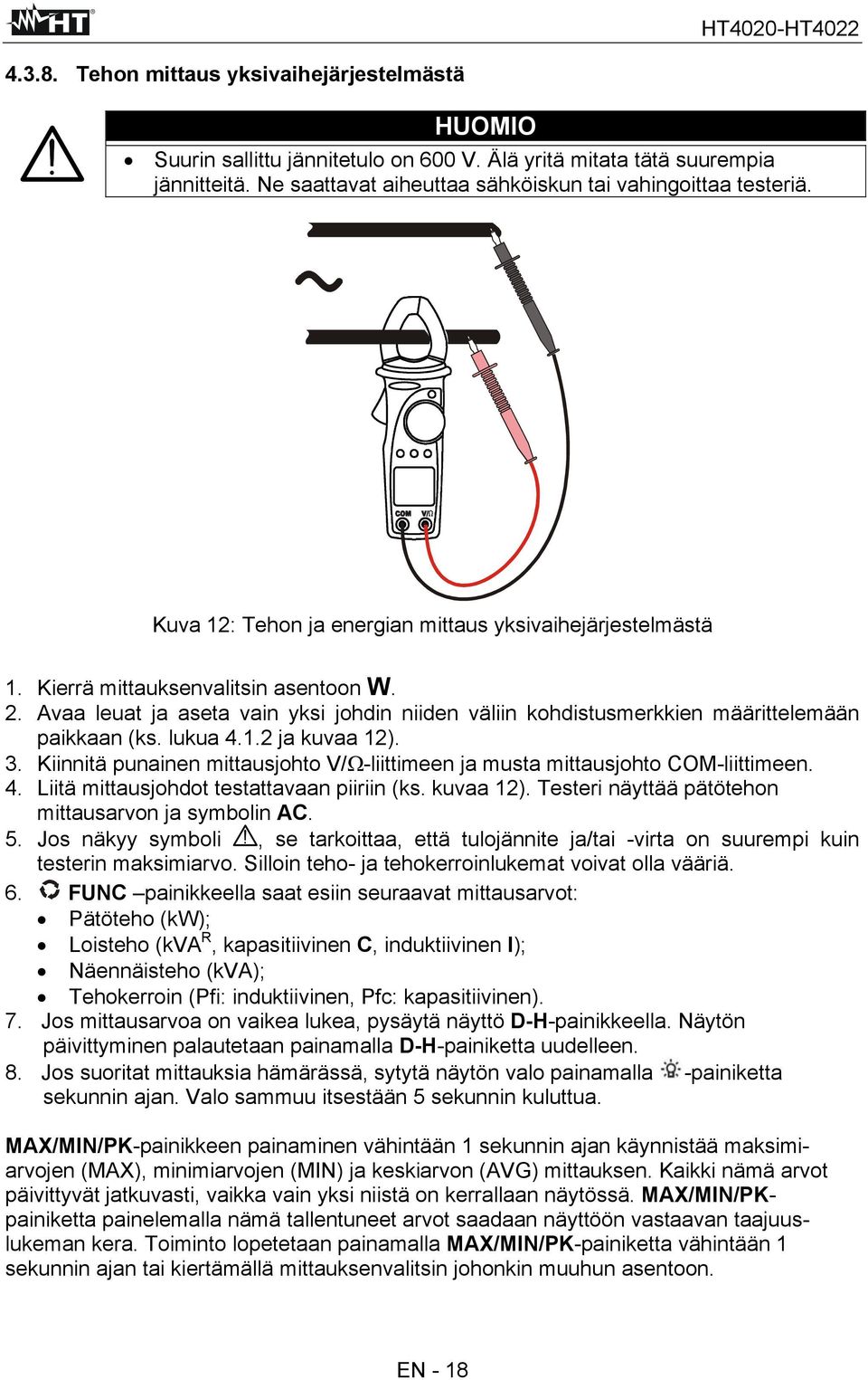 lukua 4.1.2 ja kuvaa 12). 3. Kiinnitä punainen mittausjohto V/Ω-liittimeen ja musta mittausjohto COM-liittimeen. 4. Liitä mittausjohdot testattavaan piiriin (ks. kuvaa 12). Testeri näyttää pätötehon mittausarvon ja symbolin AC.