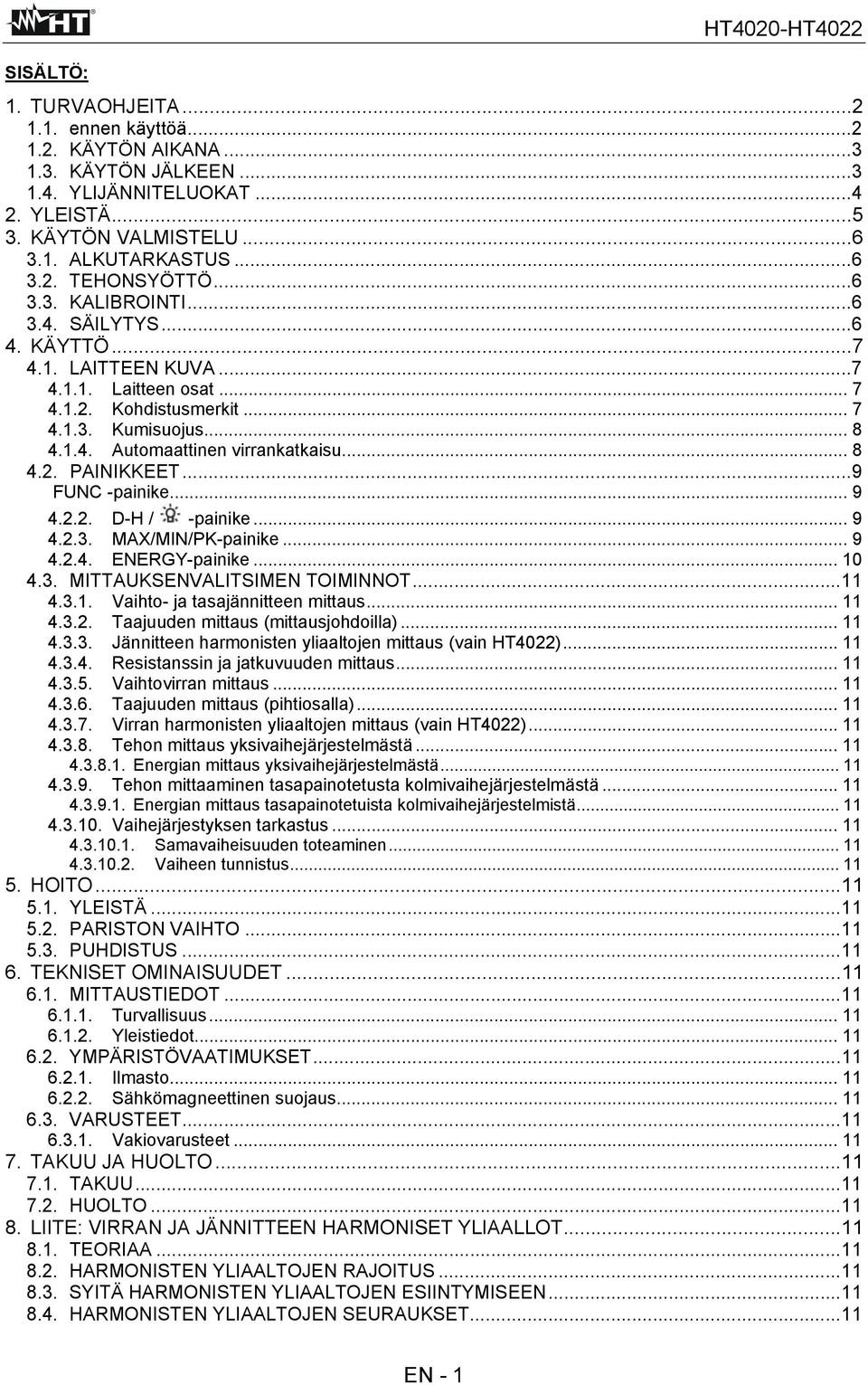 ..9 FUNC -painike... 9 4.2.2. D-H / -painike... 9 4.2.3. MAX/MIN/PK-painike... 9 4.2.4. ENERGY-painike... 10 4.3. MITTAUKSENVALITSIMEN TOIMINNOT...11 4.3.1. Vaihto- ja tasajännitteen mittaus... 11 4.