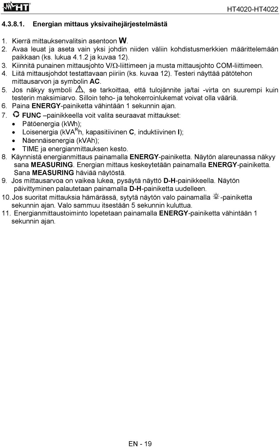 5. Jos näkyy symboli, se tarkoittaa, että tulojännite ja/tai -virta on suurempi kuin testerin maksimiarvo. Silloin teho- ja tehokerroinlukemat voivat olla vääriä. 6.