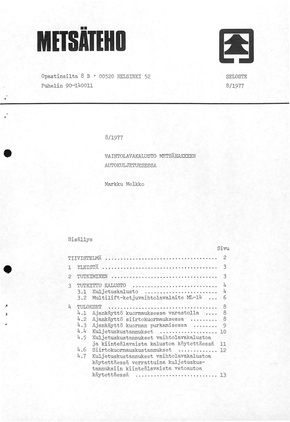 Ajankäyttö kuormauksessa varastolla 8 4.2 Ajankäyttö siirtokuormauksessa..... 8 4.3 Ajankäyttö kuorman purkamisessa... 9 4.4 Kuljetuskustannukset...... 0 4.