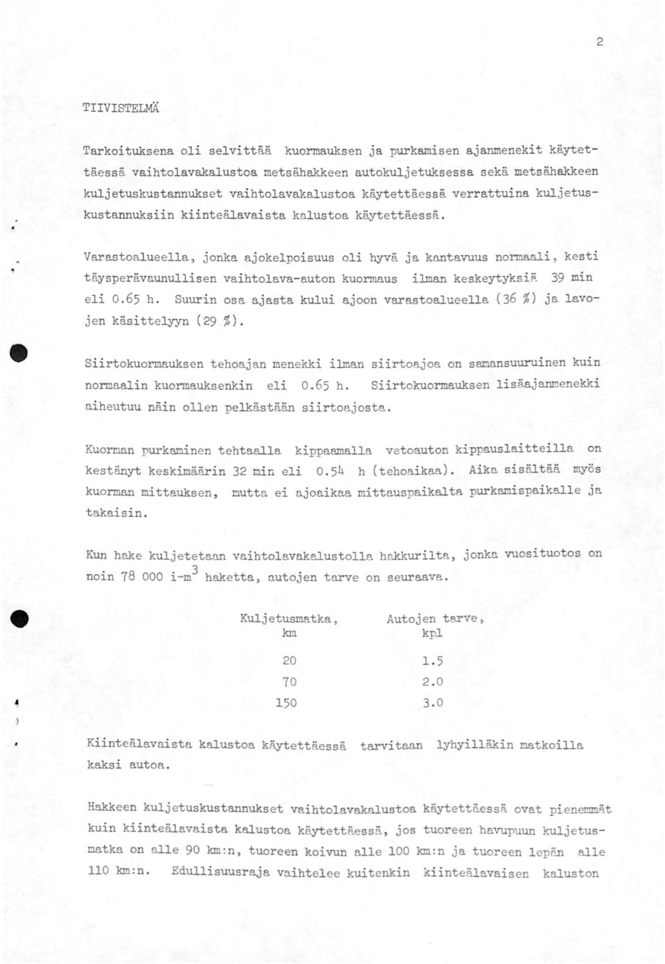 Varastoalueella, jonka ajokelpoisuus oli hyvä ja kantavuus normaali, kesti t äysperävaunullisen vaihtolava- auton kuormaus ilman keskeytyksir 39 min eli 0.65 h.