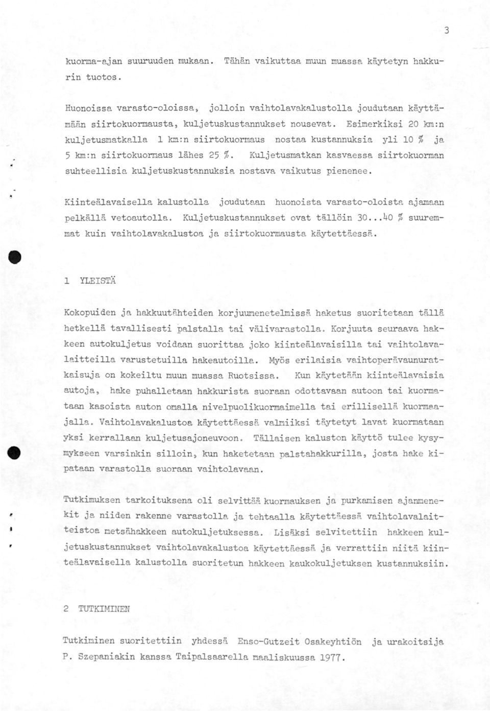 Esimerkiksi 20 km:n kuljetusmatkalla km:n siirtökuormaus nostaa kustannuksia yli 0 % ja 5 km:n siirtokuormaus lähes 25 %.