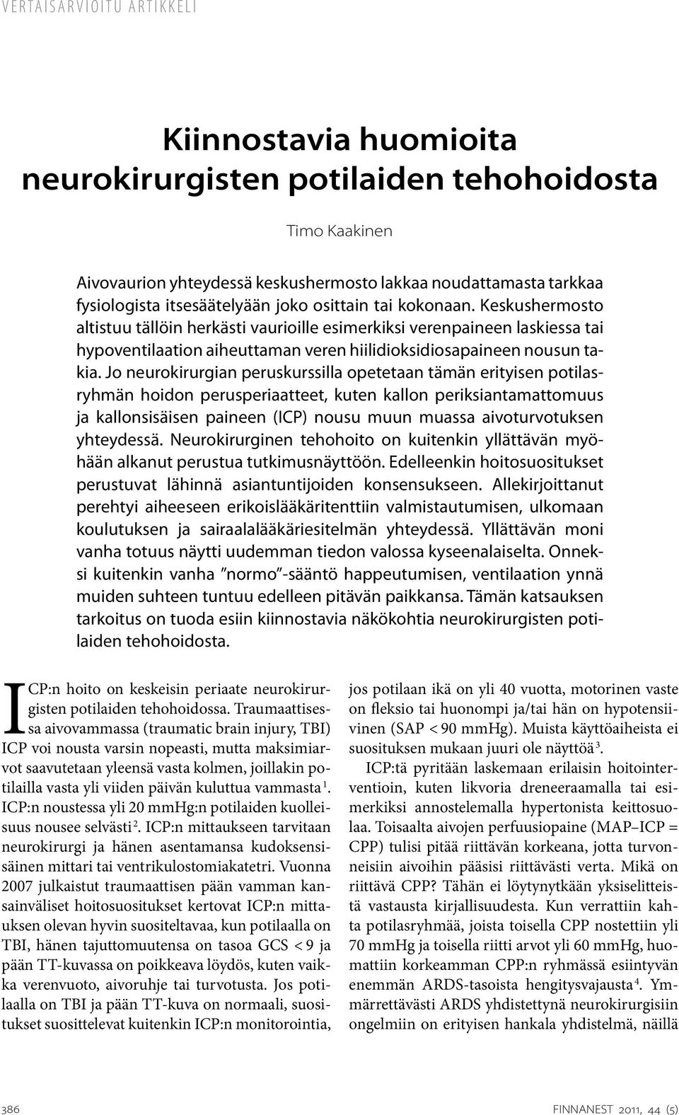 Jo neurokirurgian peruskurssilla opetetaan tämän erityisen potilasryhmän hoidon perusperiaatteet, kuten kallon periksiantamattomuus ja kallonsisäisen paineen (ICP) nousu muun muassa aivoturvotuksen