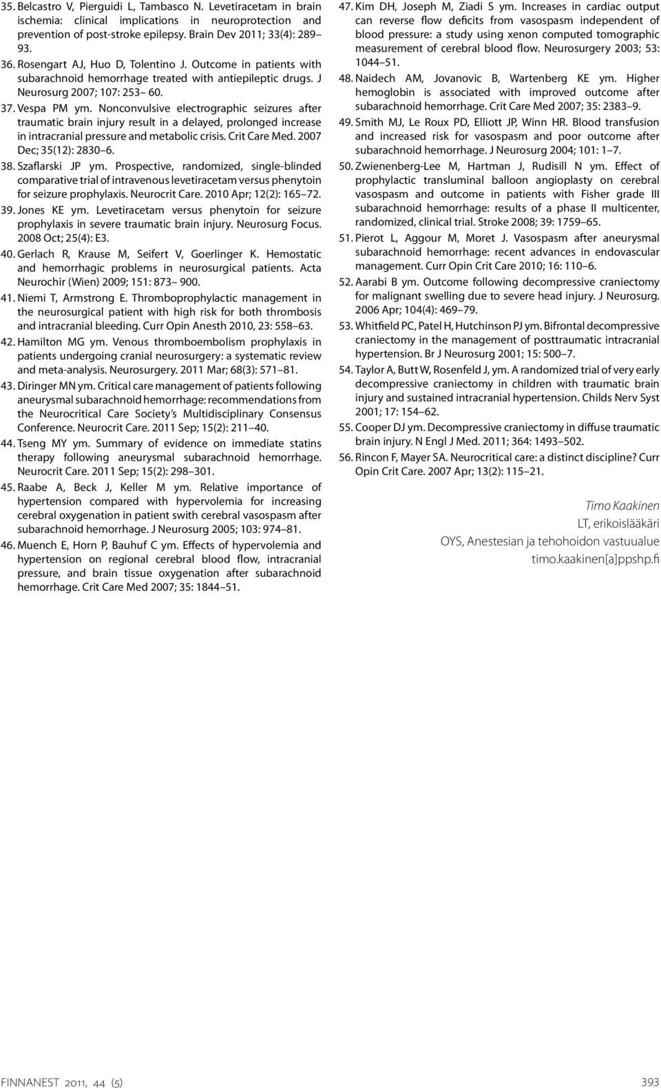 Nonconvulsive electrographic seizures after traumatic brain injury result in a delayed, prolonged increase in intracranial pressure and metabolic crisis. Crit Care Med. 2007 Dec; 35(12): 2830 6. 38.