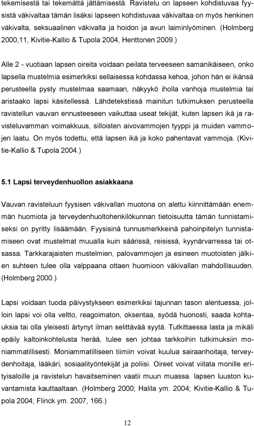 (Holmberg 2000,11, Kivitie-Kallio & Tupola 2004, Henttonen 2009.