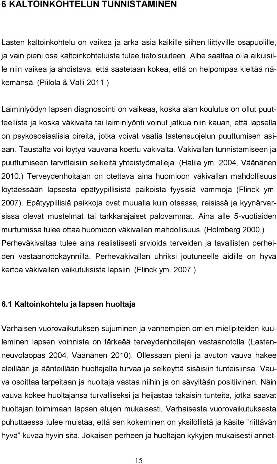 ) Laiminlyödyn lapsen diagnosointi on vaikeaa, koska alan koulutus on ollut puutteellista ja koska väkivalta tai laiminlyönti voinut jatkua niin kauan, että lapsella on psykososiaalisia oireita,